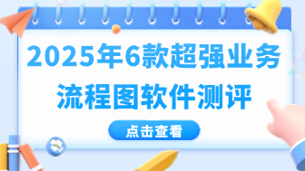 2025超强业务流程图软件测评，6大工具全面对比！